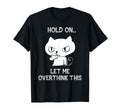 Hold Let Me Overthink This Funny Cat T-Shirt - Streetwear Style Men Women - T-Shirt, Sweatshirt, Hoodie