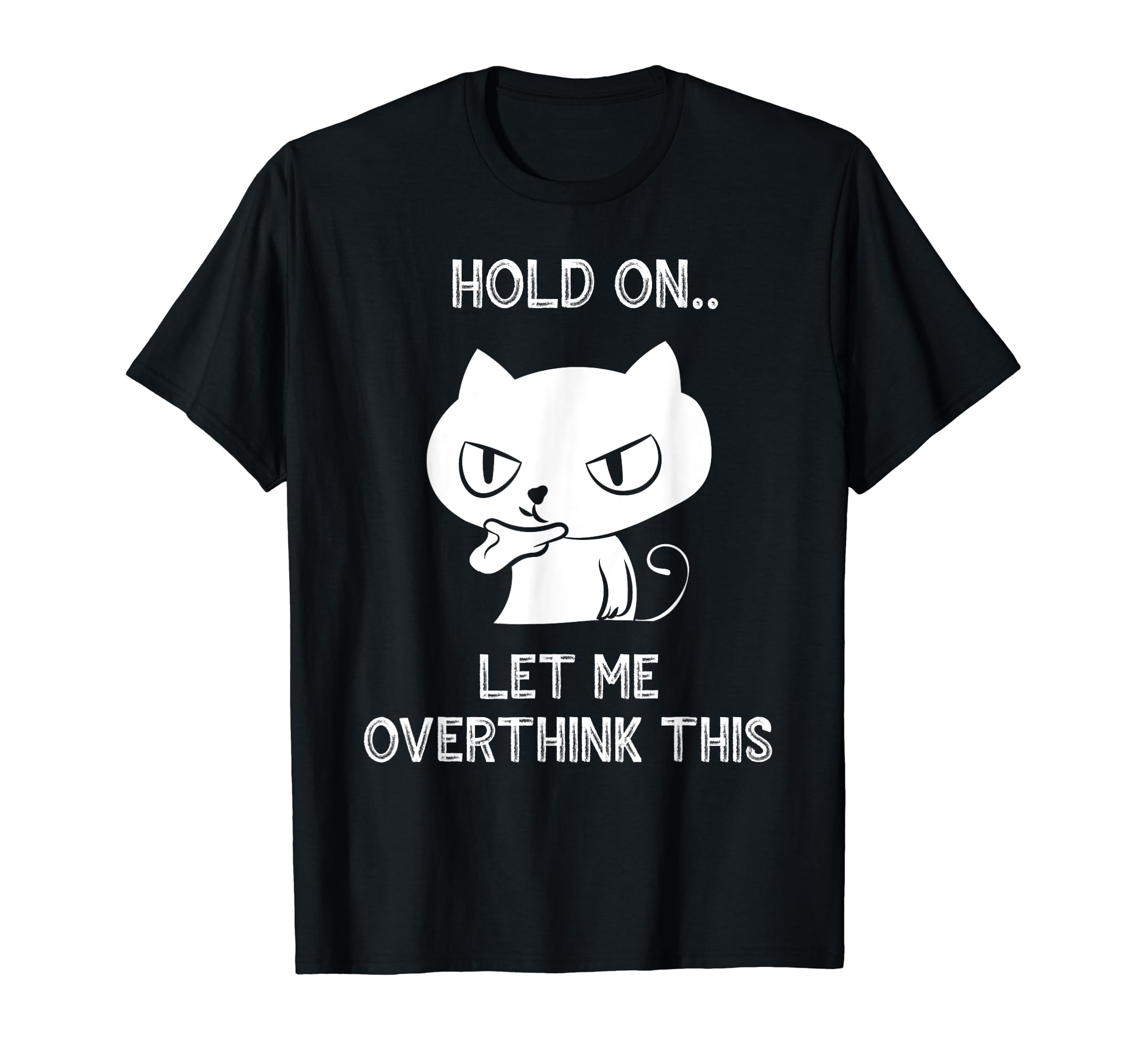 Hold Let Me Overthink This Funny Cat T-Shirt - Streetwear Style Men Women - T-Shirt, Sweatshirt, Hoodie