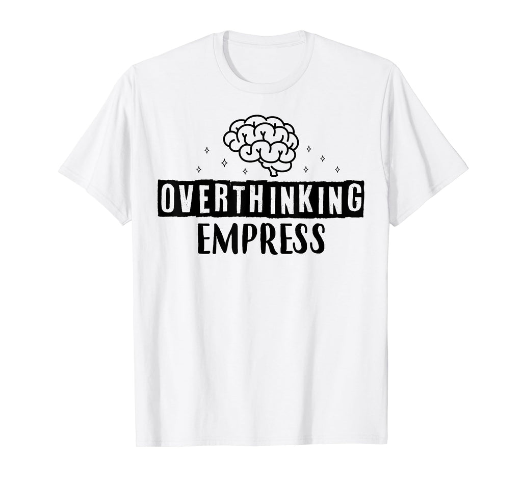 Overthinking Empress Depression Mental T-Shirt - Novelty Apparel Unisex - T-Shirt, Sweatshirt, Hoodie