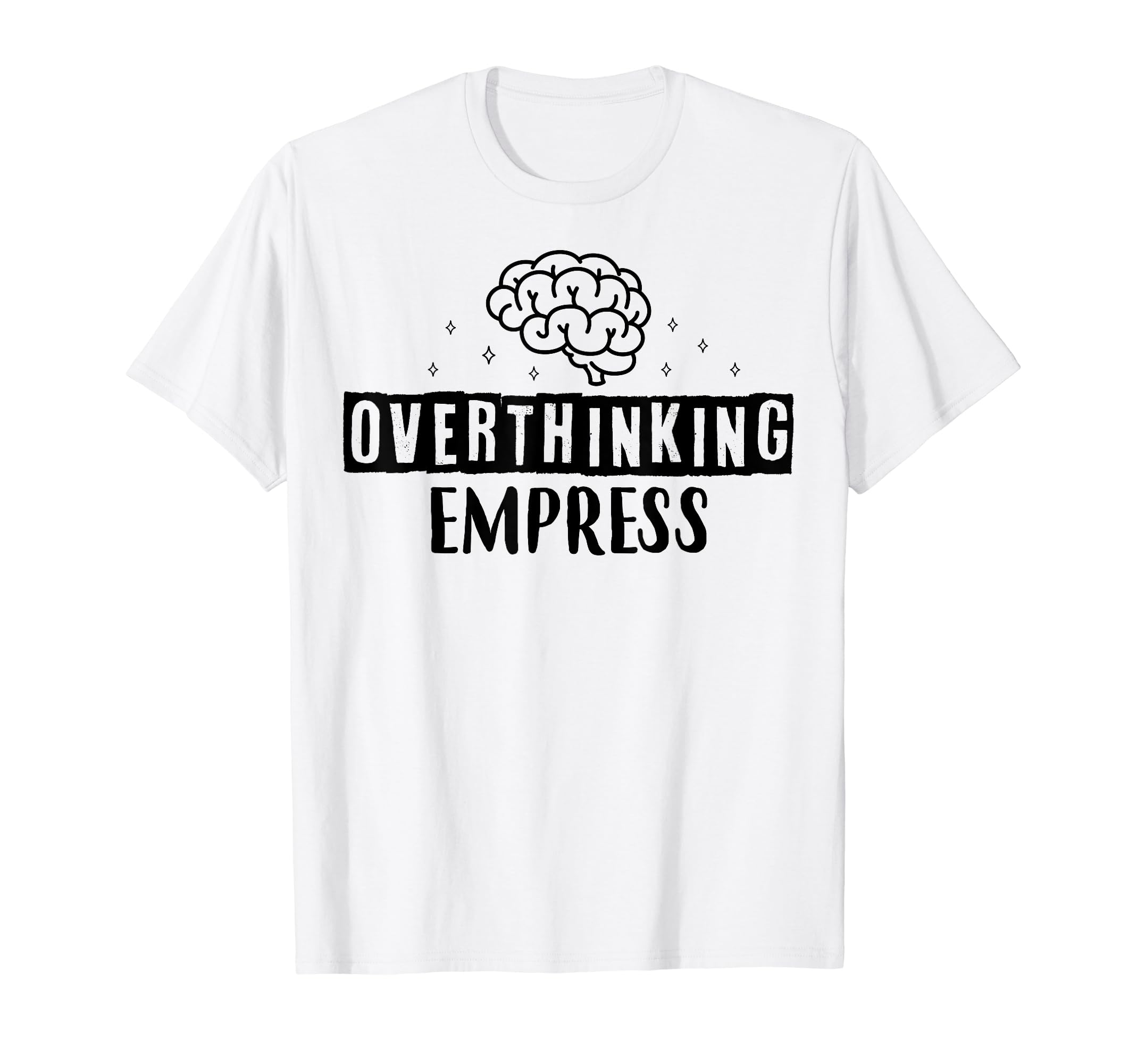 Overthinking Empress Depression Mental T-Shirt - Novelty Apparel Unisex - T-Shirt, Sweatshirt, Hoodie