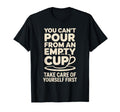 Cant Pour From Empty Cup Self Care First T-Shirt - Novelty Apparel Unisex - T-Shirt, Sweatshirt, Hoodie