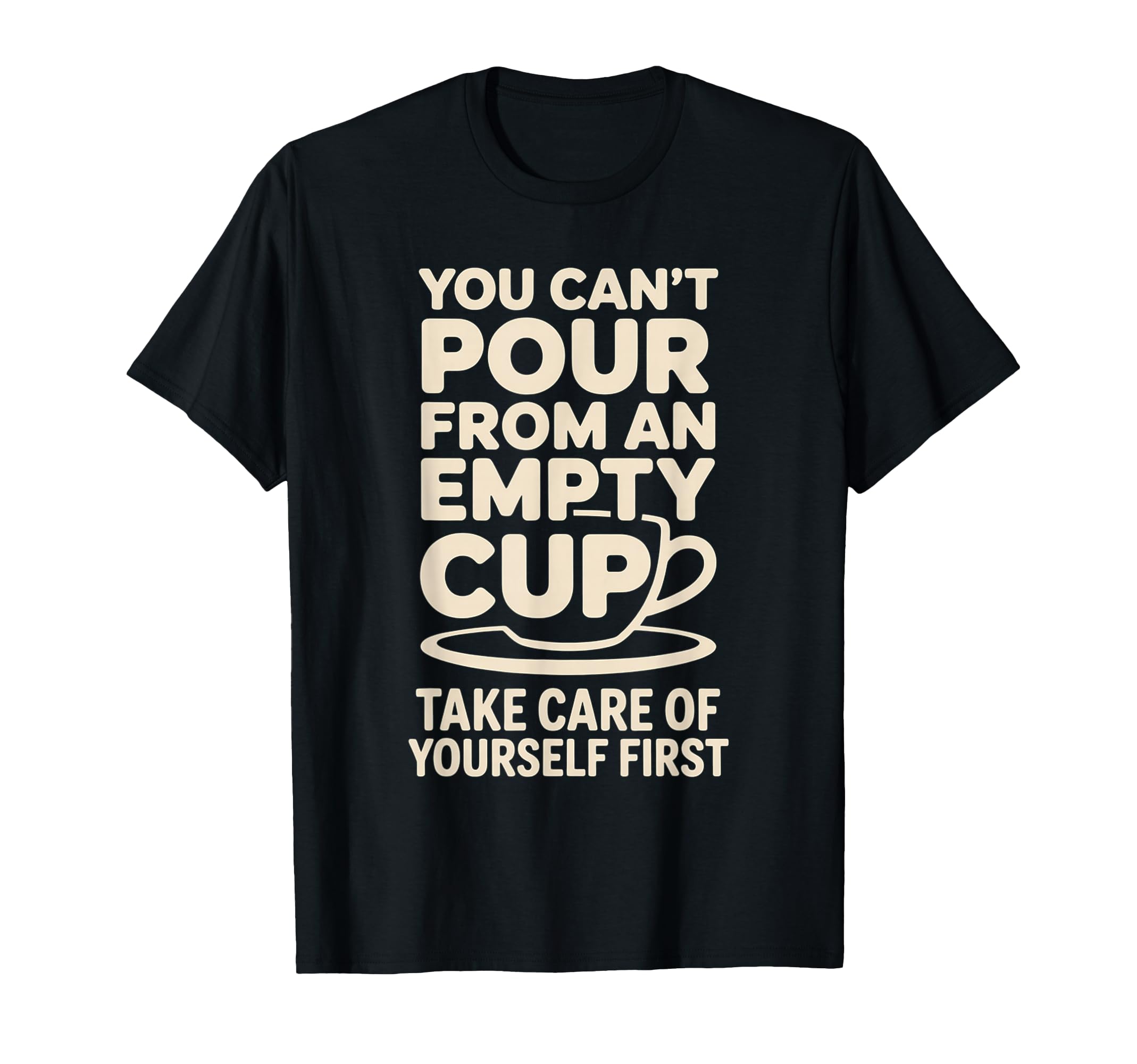 Cant Pour From Empty Cup Self Care First T-Shirt - Novelty Apparel Unisex - T-Shirt, Sweatshirt, Hoodie