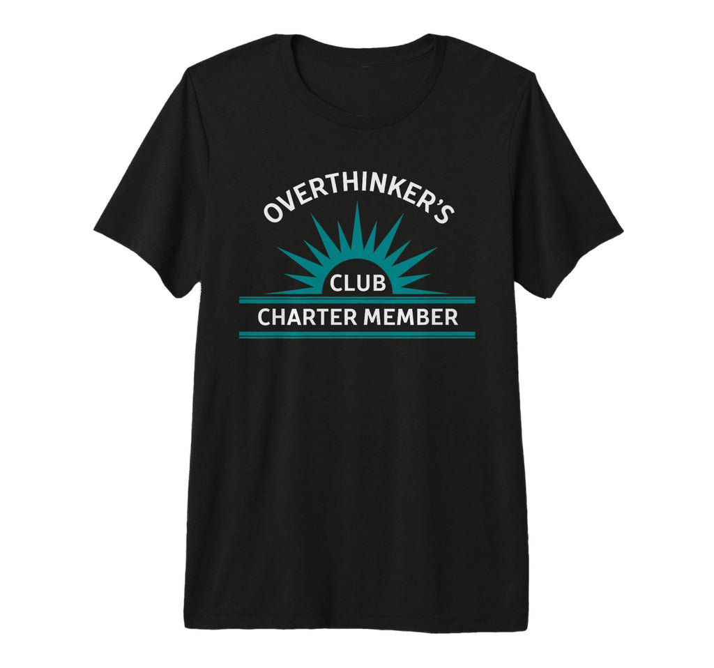 Over Thinkers Club Charter Member T-Shirt - Casual Everyday Wear Unisex - T-Shirt, Sweatshirt, Hoodie