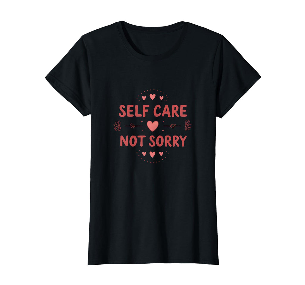 Self Care Not Sorry Valentines Day T-Shirt - Aesthetic Graphic Unisex - T-Shirt, Sweatshirt, Hoodie