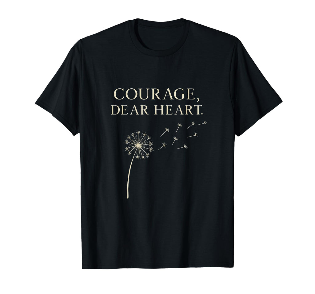Inspirational Courage Dear Heart T-Shirt - Casual Everyday Wear Unisex - T-Shirt, Sweatshirt, Hoodie