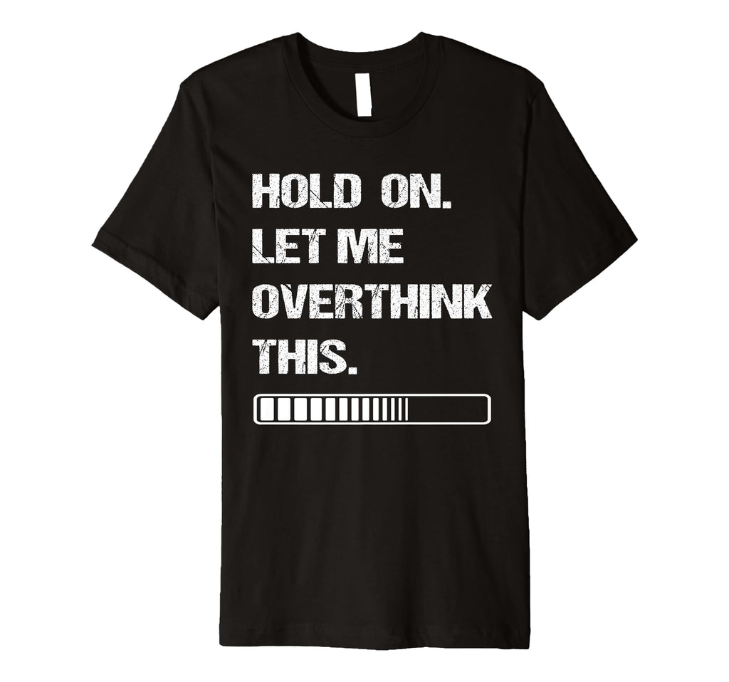 Hold Let Me Overthink This Overthinking T-Shirt - Trendy Graphic Unisex - T-Shirt, Sweatshirt, Hoodie