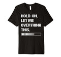 Hold Let Me Overthink This Overthinking T-Shirt - Trendy Graphic Unisex - T-Shirt, Sweatshirt, Hoodie