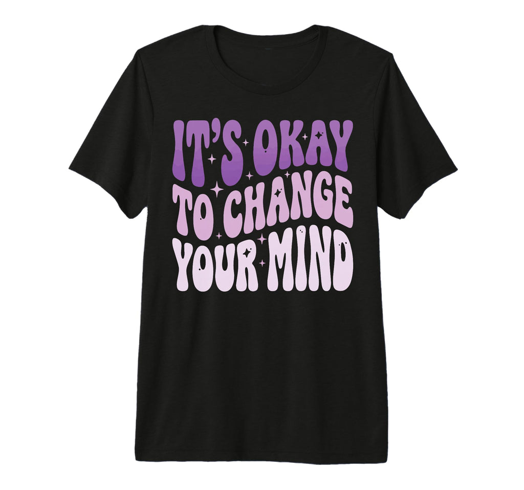 Its Okay To Change Your Mind Tri Blend T-Shirt - Unique Graphic Unisex - T-Shirt, Sweatshirt, Hoodie