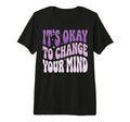 Its Okay To Change Your Mind Tri Blend T-Shirt - Unique Graphic Unisex - T-Shirt, Sweatshirt, Hoodie