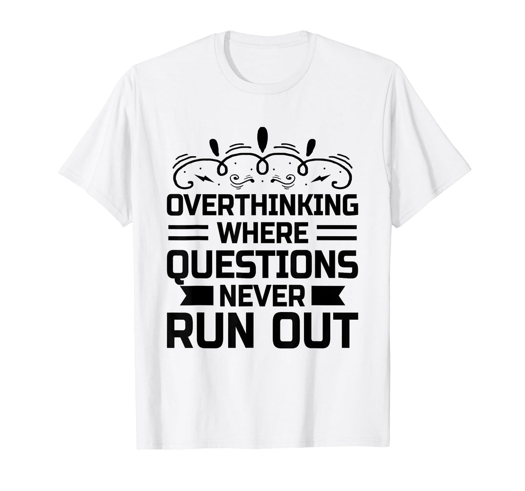 Overthinking Overthinker Funny Sarcasm T-Shirt - Novelty Apparel Unisex - T-Shirt, Sweatshirt, Hoodie