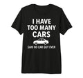 Automotive Enthusiast I Have Too Many T-Shirt - Novelty Apparel Men Women - T-Shirt, Sweatshirt, Hoodie