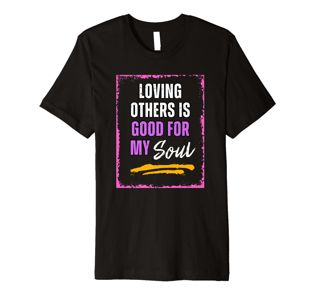 Inspirational Loving Others T-Shirt - Casual Everyday Wear for Adults - T-Shirt, Sweatshirt, Hoodie