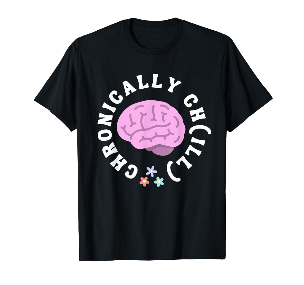 Chronically Ch Ill Mental Health T-Shirt - Fun Novelty Design for Adults - T-Shirt, Sweatshirt, Hoodie