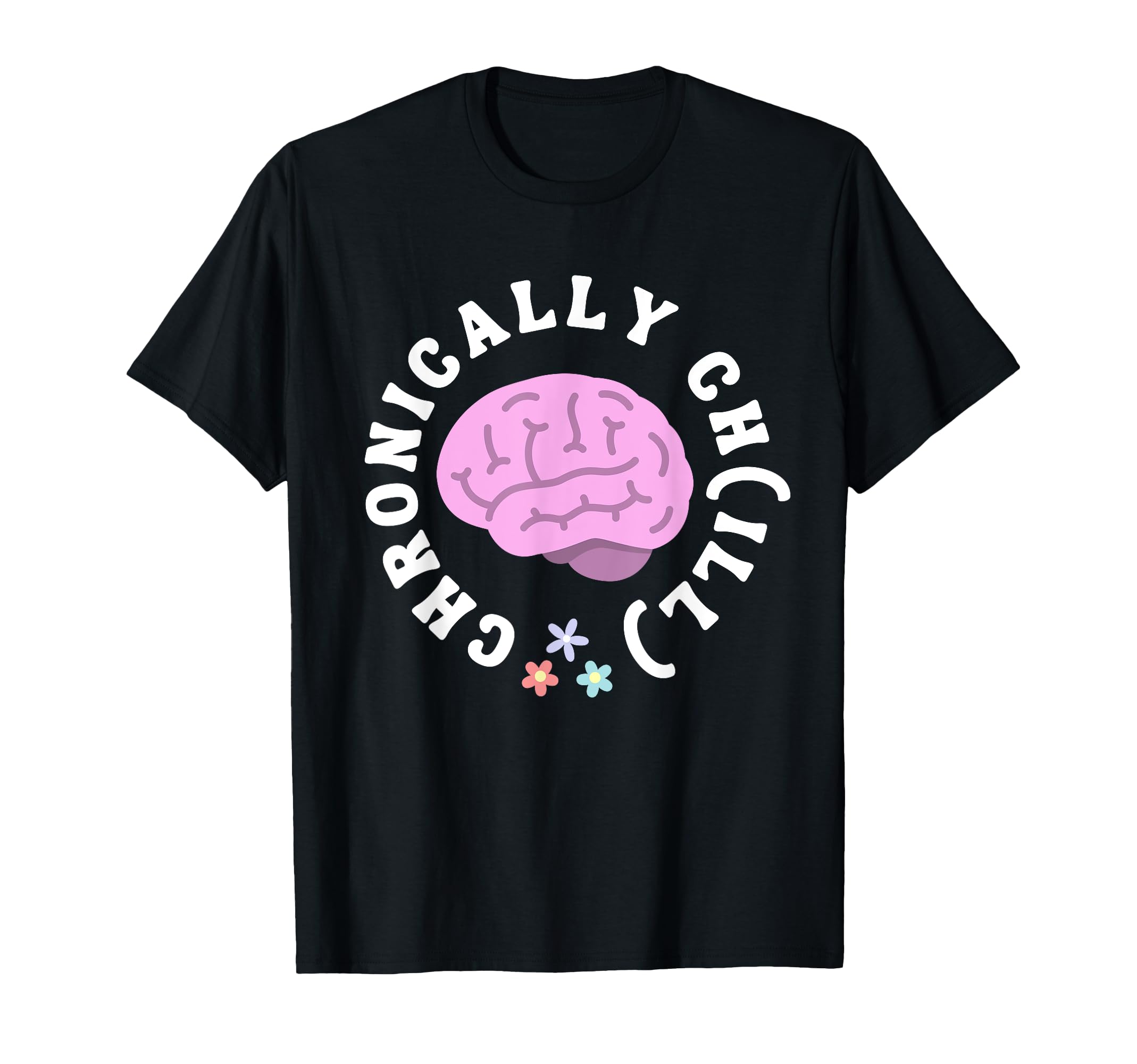Chronically Ch Ill Mental Health T-Shirt - Fun Novelty Design for Adults - T-Shirt, Sweatshirt, Hoodie