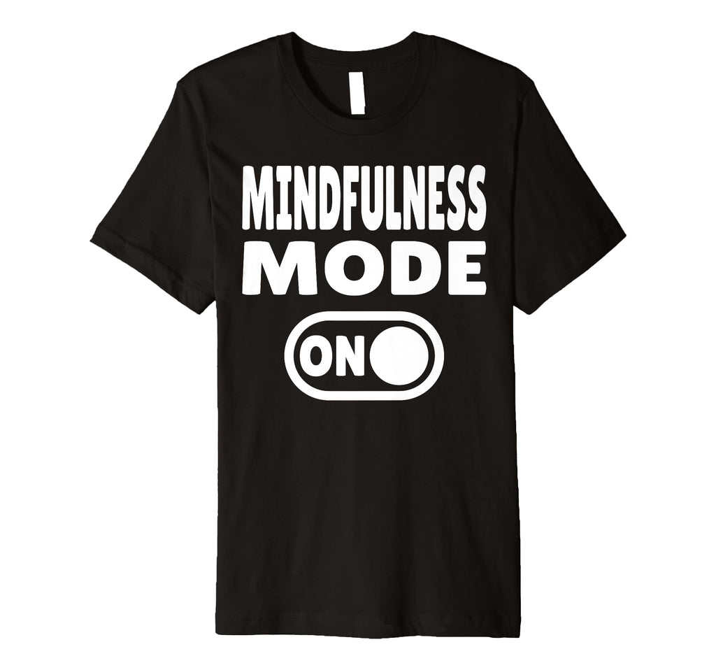 Mindfulness Mode Self Care T-Shirt - Custom Art Print Unisex - T-Shirt, Sweatshirt, Hoodie