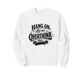 Funny Hang Let Me Overthink This Sweatshirt - Aesthetic Graphic Men Women - T-Shirt, Sweatshirt, Hoodie