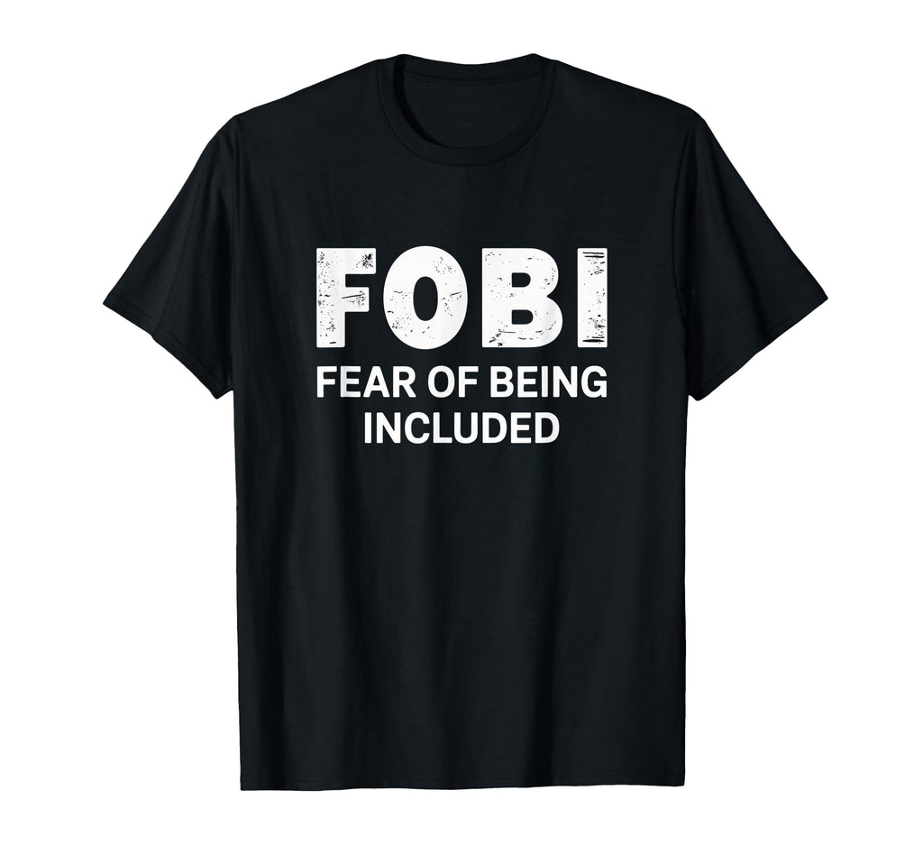 Fobi Fear Being Included Funny T-Shirt - Casual Everyday Wear Men Women - T-Shirt, Sweatshirt, Hoodie