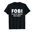 Fobi Fear Being Included Funny T-Shirt - Casual Everyday Wear Men Women - T-Shirt, Sweatshirt, Hoodie