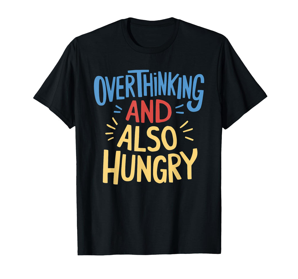 Hungry Overthinker Food Anxiety Sweatshirt - Fun Novelty Design Men Women - T-Shirt, Sweatshirt, Hoodie