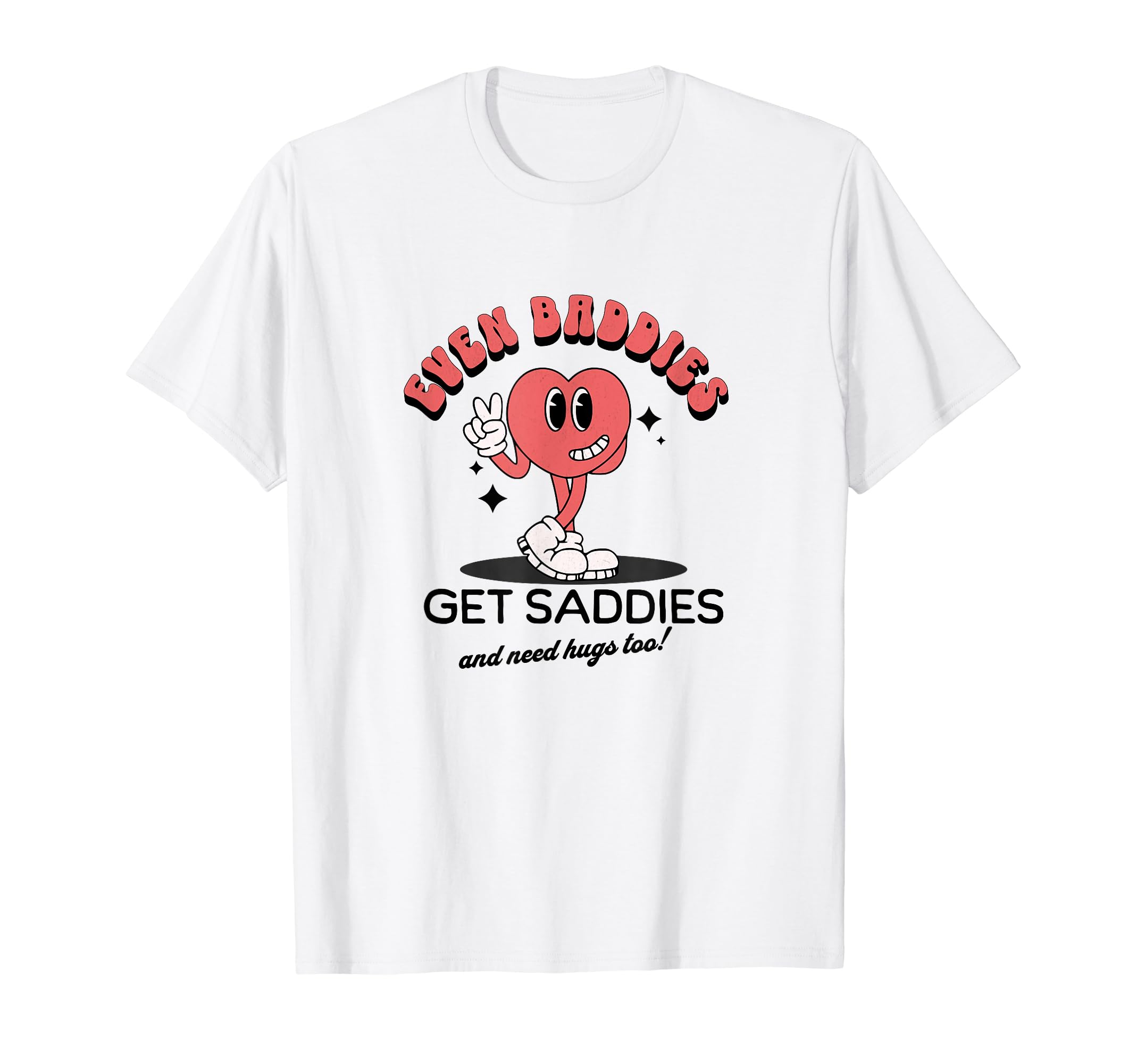 Even Baddies Get Saddies Funny Mental T-Shirt - Streetwear Style Men Women - T-Shirt, Sweatshirt, Hoodie