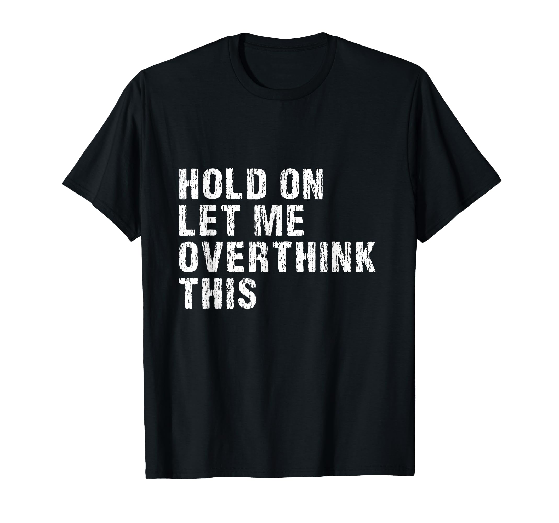 Hold Let Me Overthink This T-Shirt - Novelty Apparel for Adults - T-Shirt, Sweatshirt, Hoodie