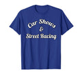 Car Shows And Street Racing T-Shirt - Trendy Graphic Unisex - T-Shirt, Sweatshirt, Hoodie