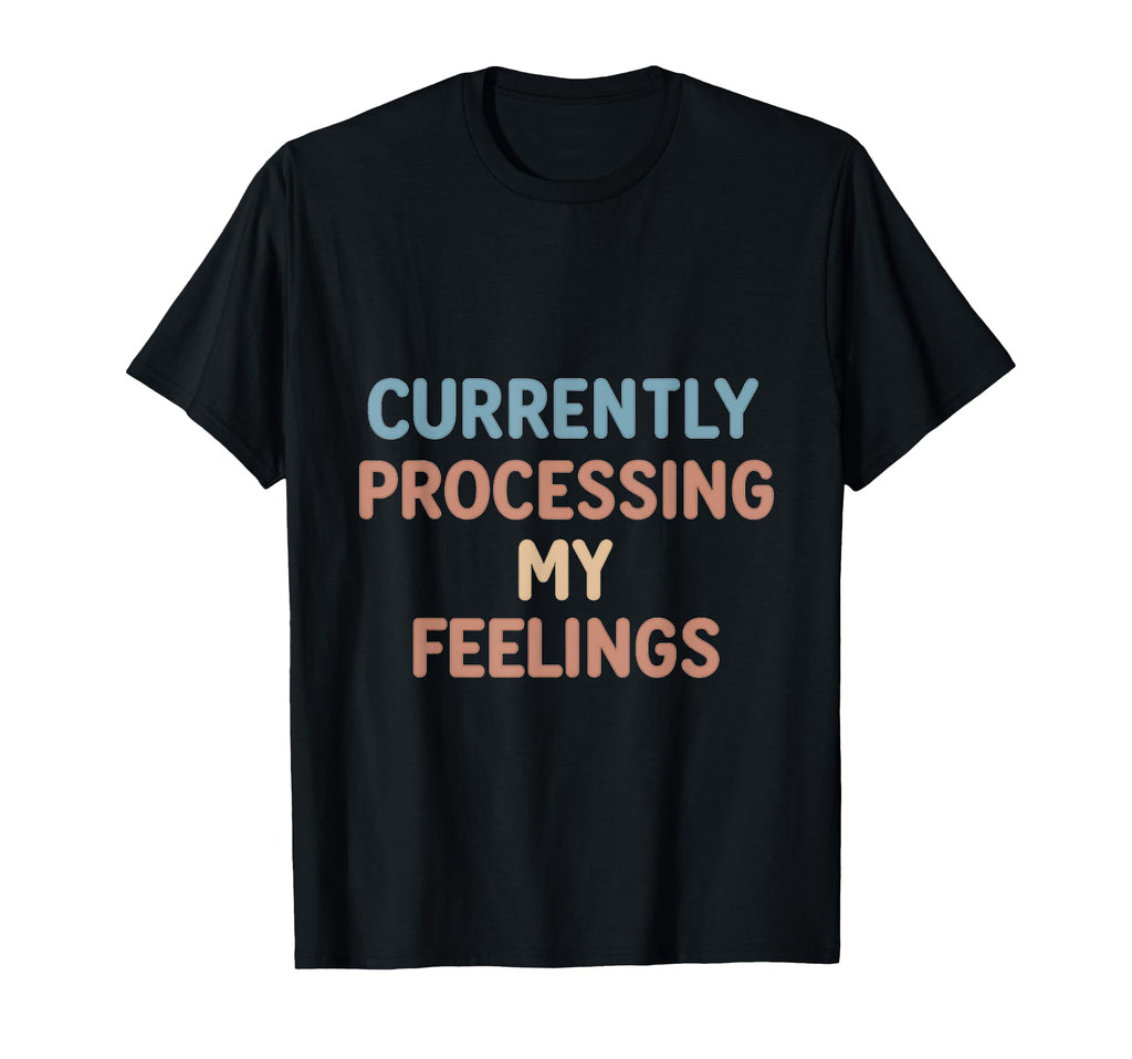 Currently Processing My Feelings T-Shirt - Casual Everyday Wear Men Women - T-Shirt, Sweatshirt, Hoodie
