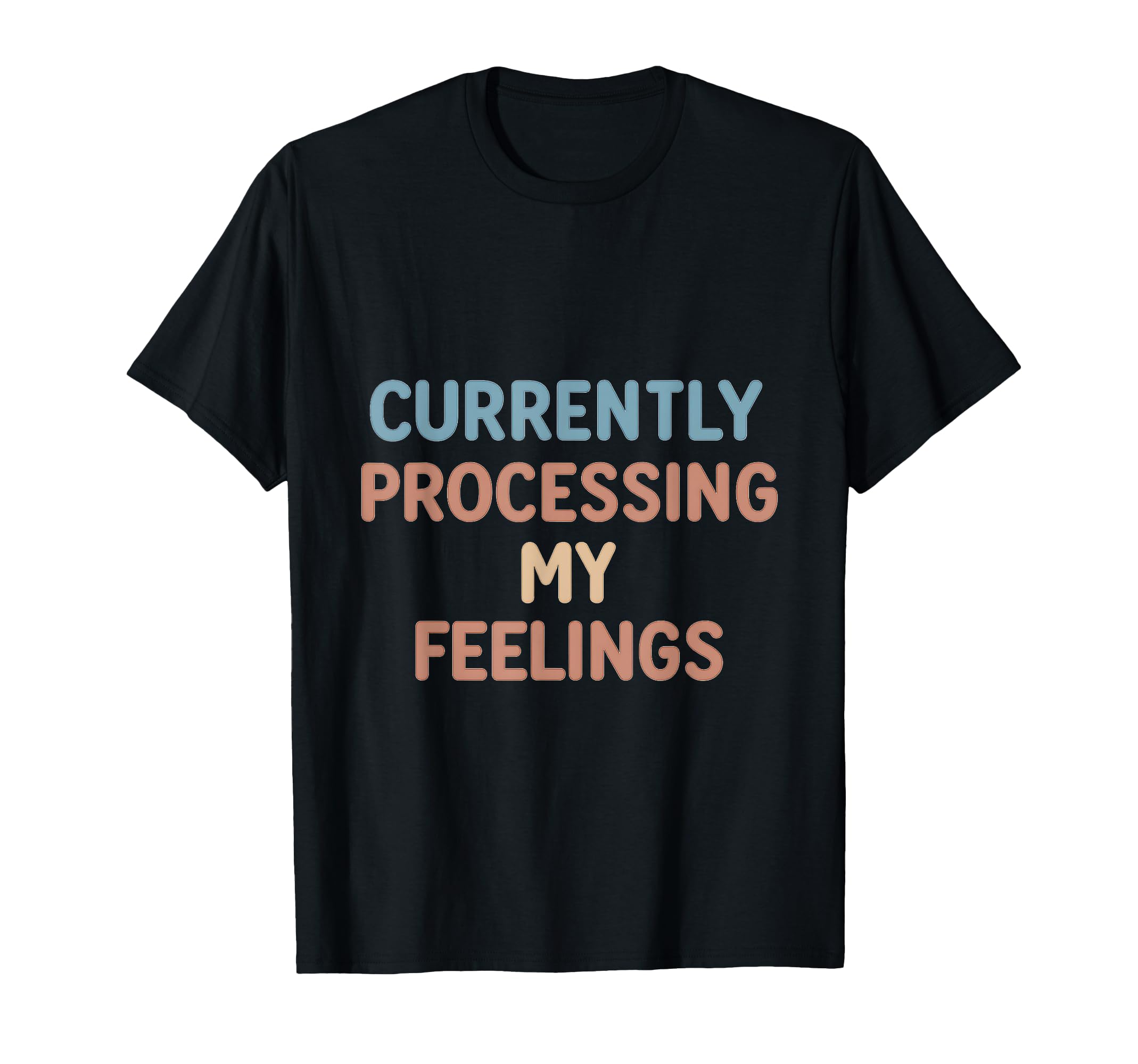 Currently Processing My Feelings T-Shirt - Casual Everyday Wear Men Women - T-Shirt, Sweatshirt, Hoodie