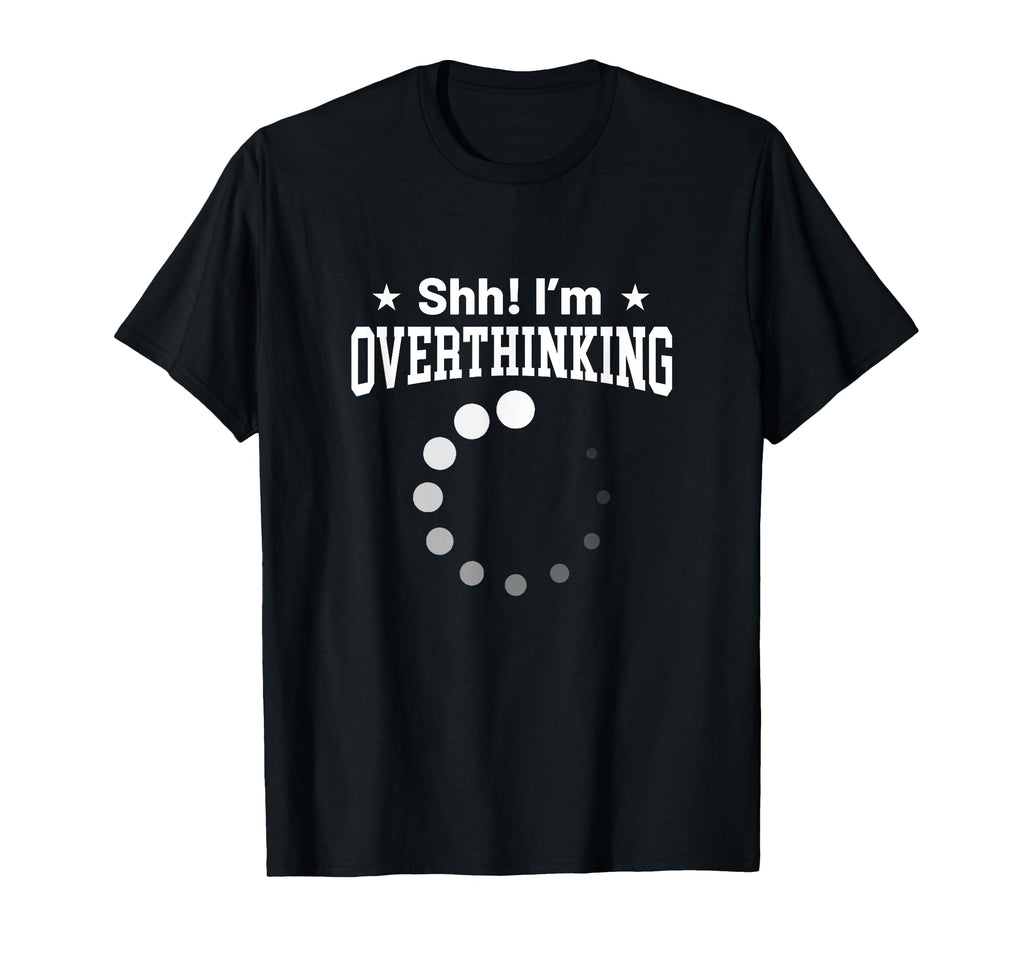 Overthinker Funny Shh Im Overthinking T-Shirt - Fun Novelty Design Unisex - T-Shirt, Sweatshirt, Hoodie