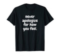 Never Apologise How You Feel Mental T-Shirt - Minimalist Print for Adults - T-Shirt, Sweatshirt, Hoodie