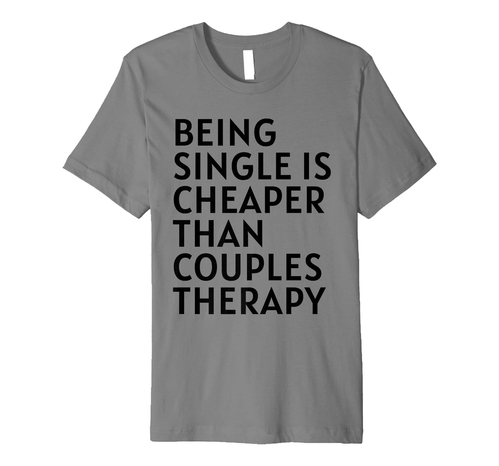 Single Is Cheaper Than Couples Therapy T-Shirt - Trendy Graphic Unisex - T-Shirt, Sweatshirt, Hoodie