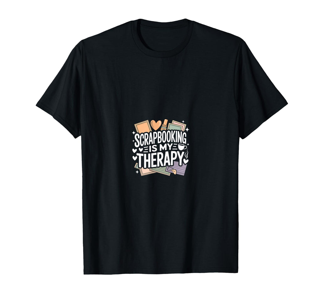 Scrapbooking Is My Therapy Self T-Shirt - Fun Novelty Design Men Women - T-Shirt, Sweatshirt, Hoodie