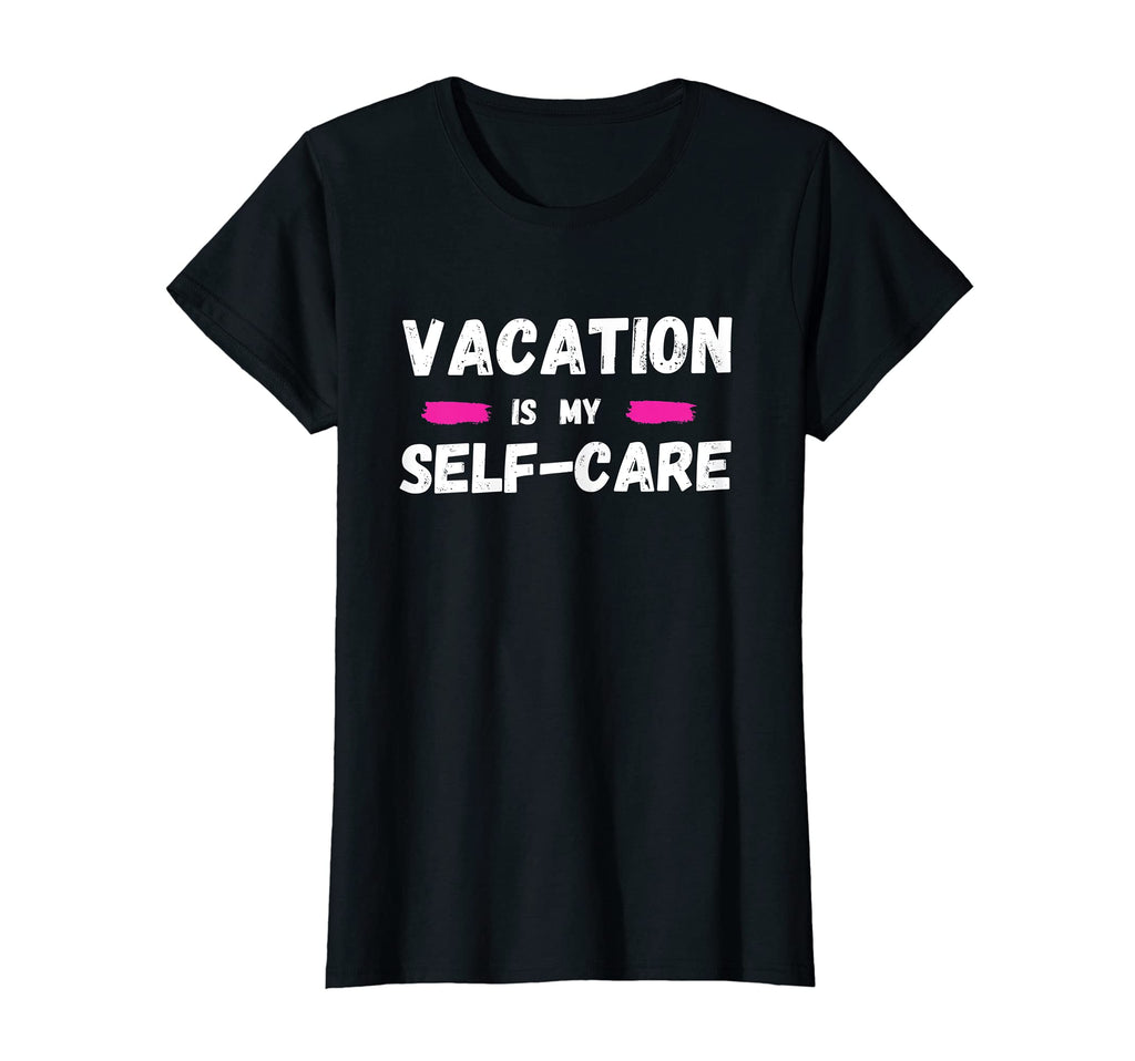Womens Self Care Vacation Is My T-Shirt - Fun Novelty Design for Adults - T-Shirt, Sweatshirt, Hoodie