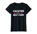 Womens Self Care Vacation Is My T-Shirt - Fun Novelty Design for Adults - T-Shirt, Sweatshirt, Hoodie