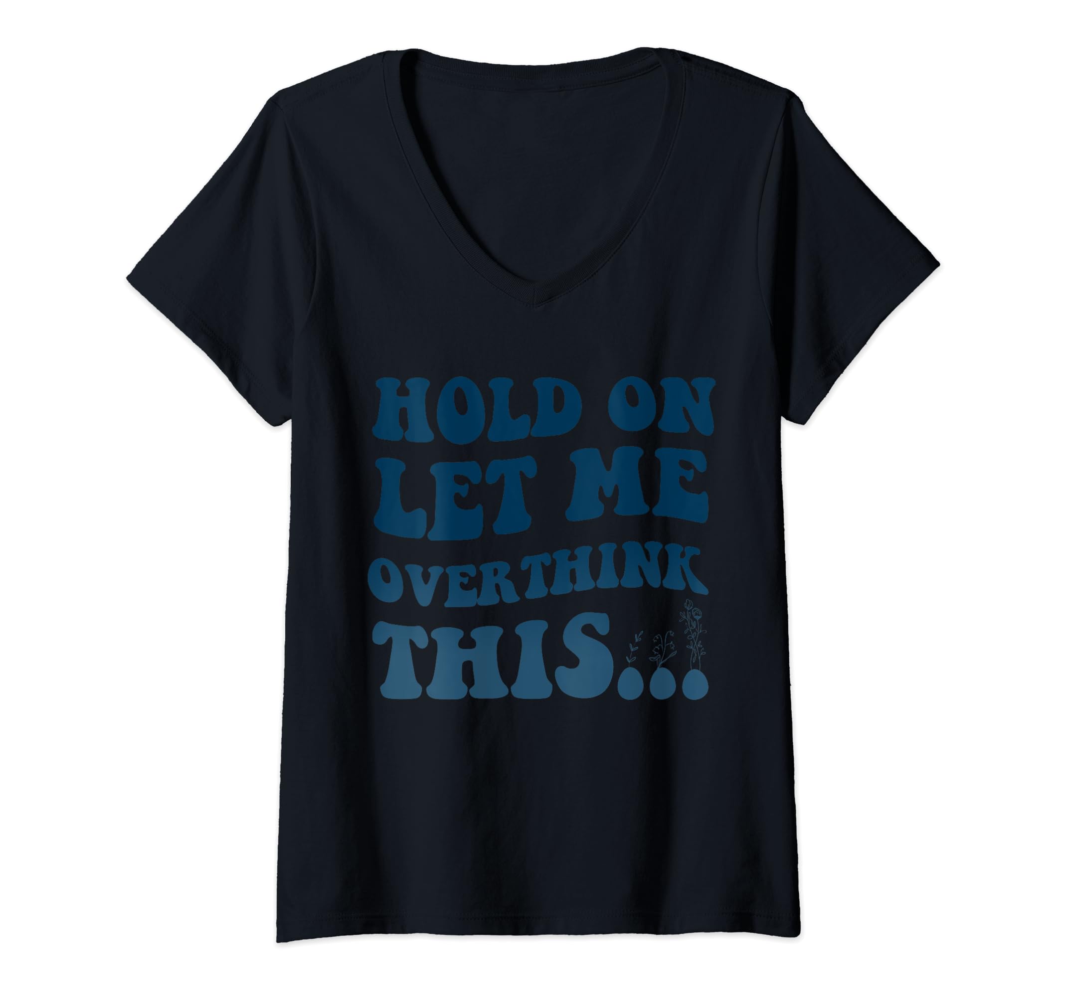 Funny Overthinker Art Hold Let Me T-Shirt - Streetwear Style for Adults - T-Shirt, Sweatshirt, Hoodie