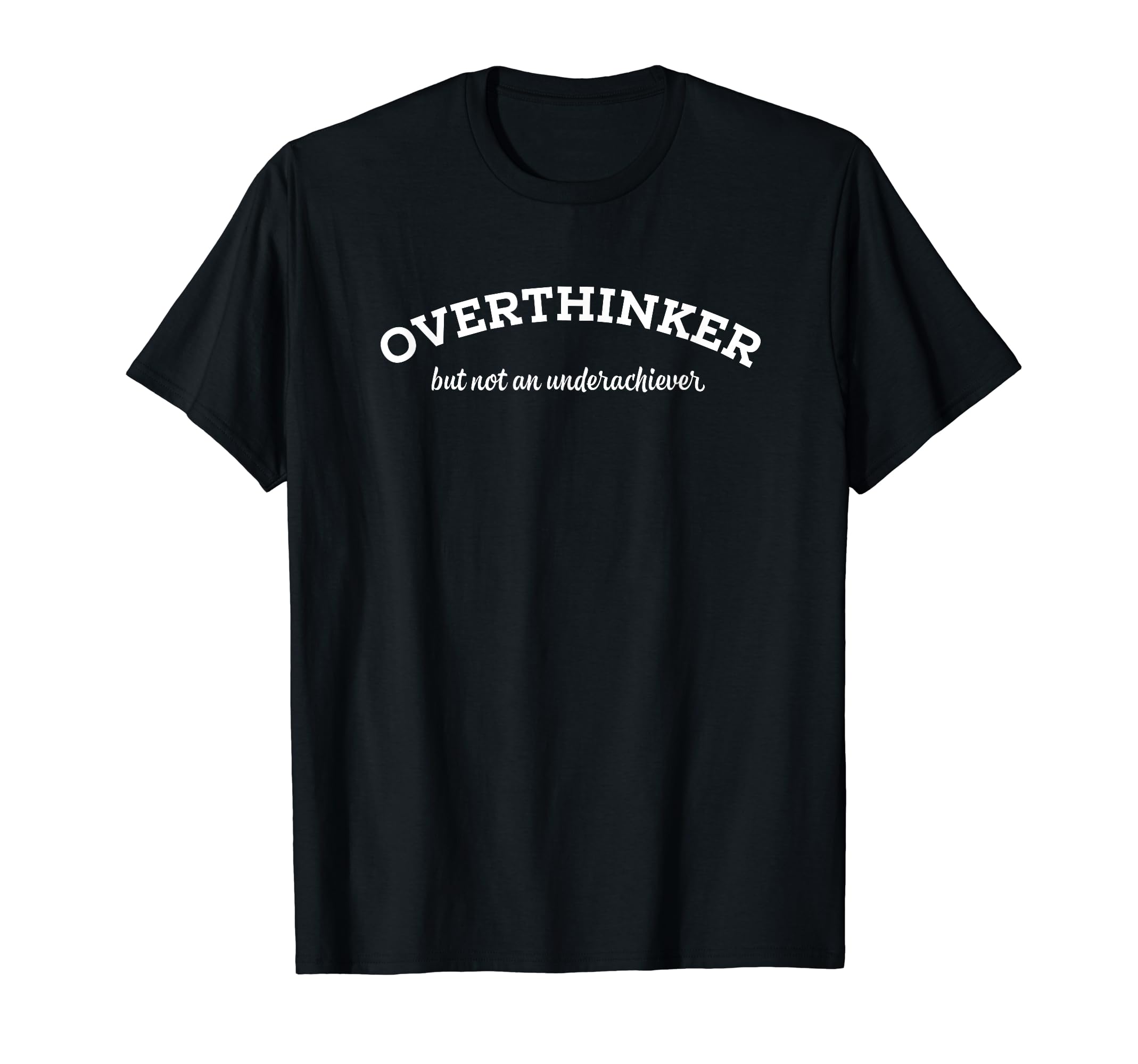 Overthinker But Not Underachiever T-Shirt - Unique Graphic Unisex - T-Shirt, Sweatshirt, Hoodie