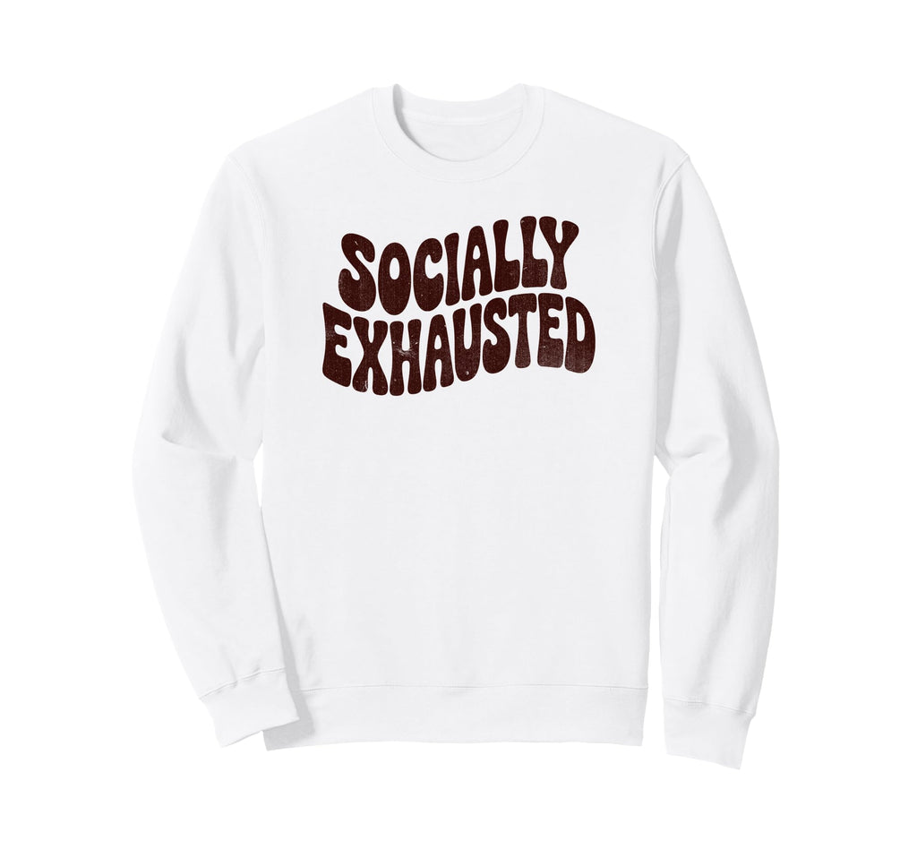 Socially Exhausted Funny Phrase Sweatshirt - Casual Everyday Wear Men Women - T-Shirt, Sweatshirt, Hoodie