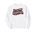 Socially Exhausted Funny Phrase Sweatshirt - Casual Everyday Wear Men Women - T-Shirt, Sweatshirt, Hoodie
