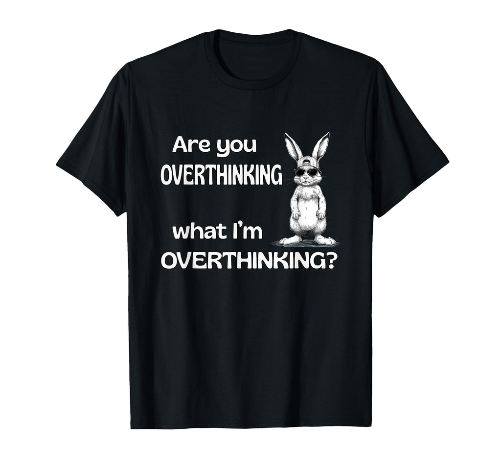 Are You Overthinking What Im T-Shirt - Streetwear Style Men Women - T-Shirt, Sweatshirt, Hoodie