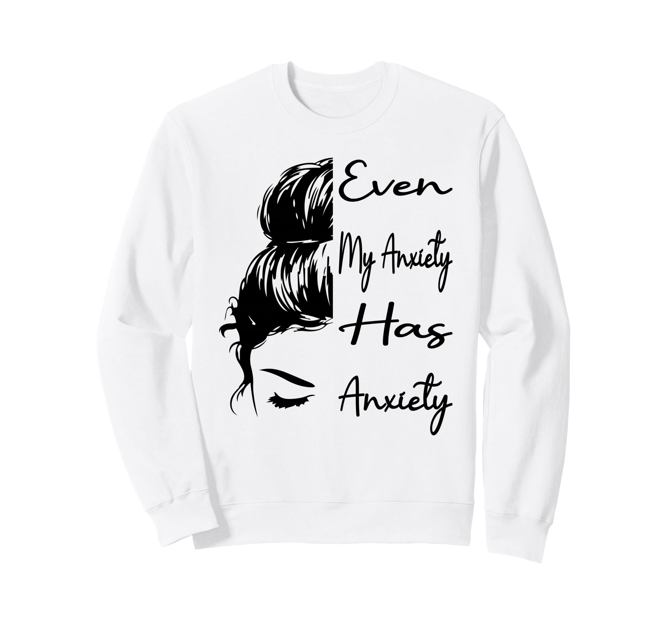 Even My Anxiety Has Anxiety Sweatshirt - Fun Novelty Design Men Women - T-Shirt, Sweatshirt, Hoodie
