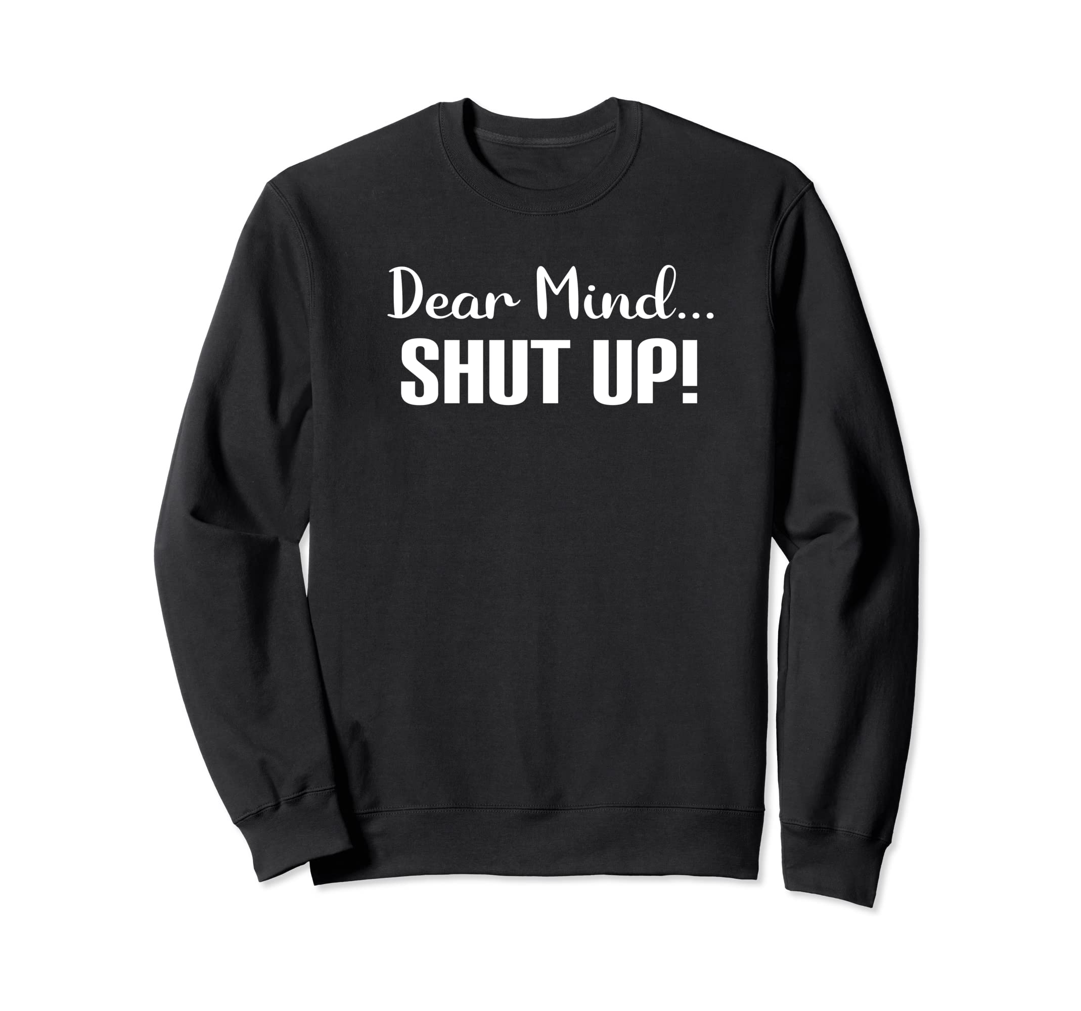 Dear Mind Shut Up Overthinking Sweatshirt - Custom Art Print Men Women - T-Shirt, Sweatshirt, Hoodie