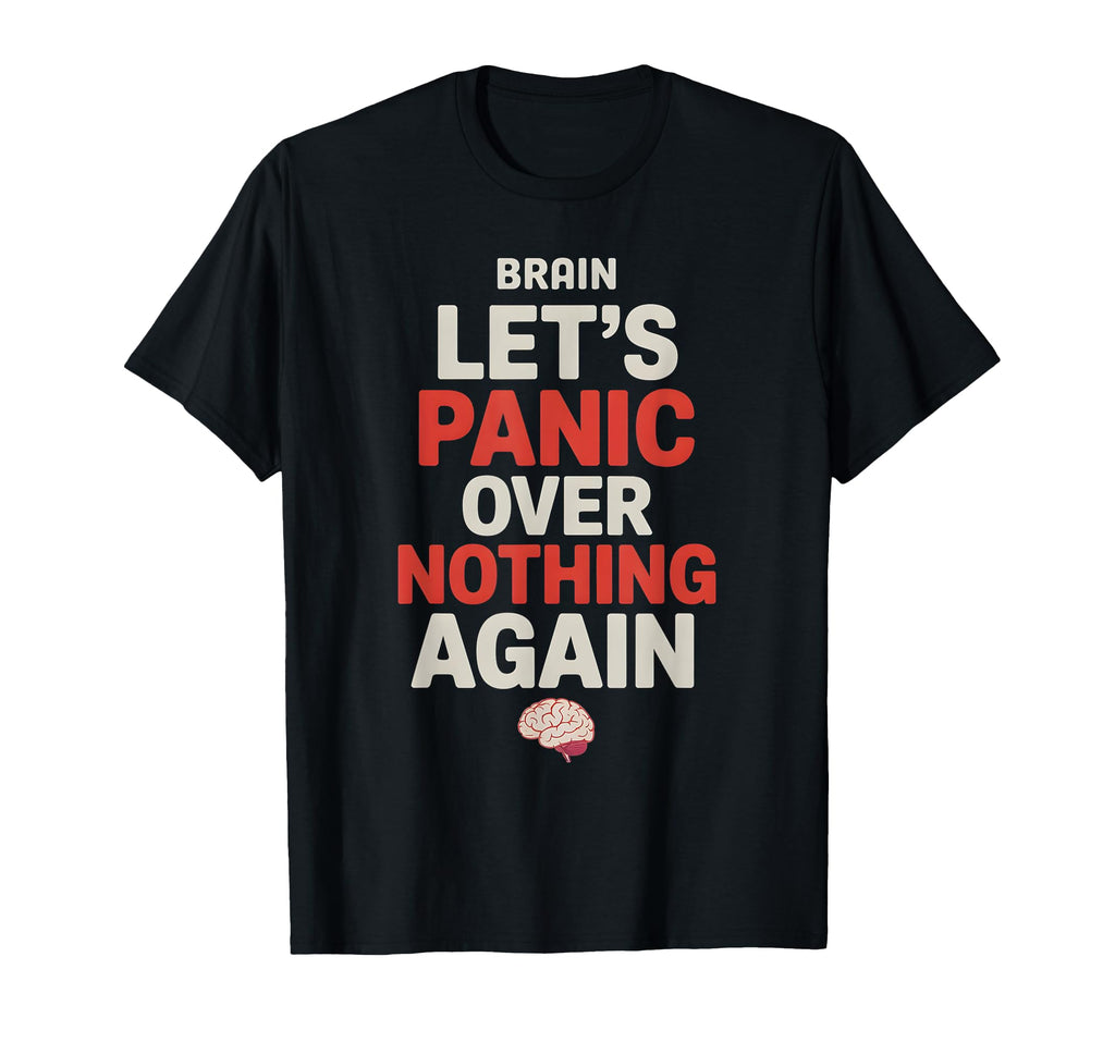 Brain Lets Panic Over Nothing Again T-Shirt - Novelty Apparel Men Women - T-Shirt, Sweatshirt, Hoodie