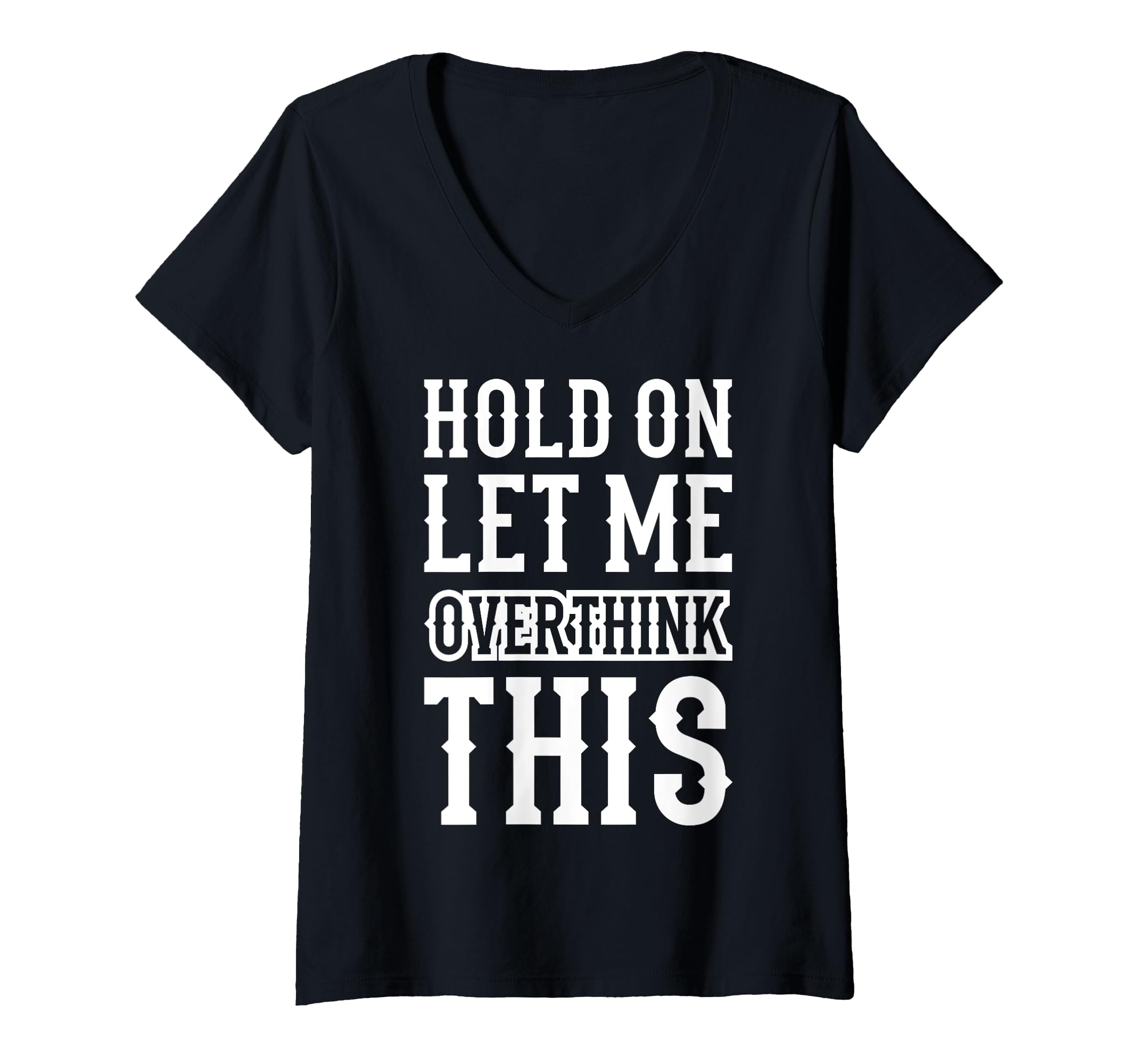 Womens Hold Let Me Overthink T-Shirt - Casual Everyday Wear for Adults - T-Shirt, Sweatshirt, Hoodie