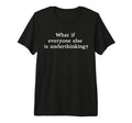 What If Everyone Else Is T-Shirt - Fun Novelty Design Men Women - T-Shirt, Sweatshirt, Hoodie