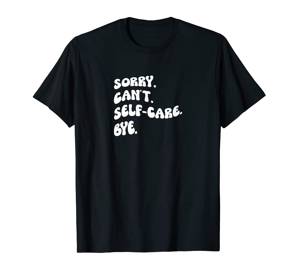 Sorry I Cant I Have Self Care T-Shirt - Custom Art Print Men Women - T-Shirt, Sweatshirt, Hoodie