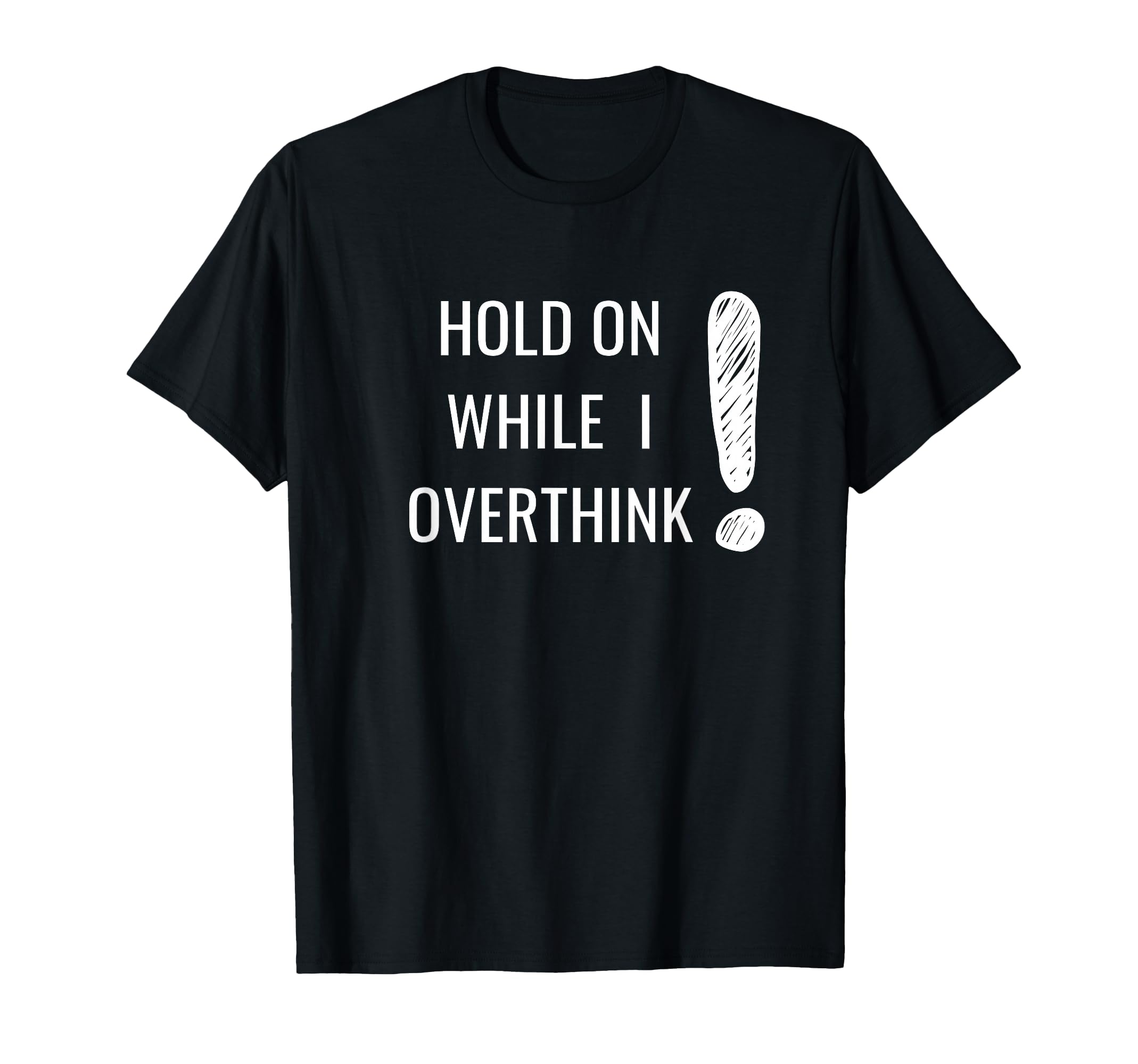 Hold Overthinker Sarcastic Novelty T-Shirt - Unique Graphic Unisex - T-Shirt, Sweatshirt, Hoodie