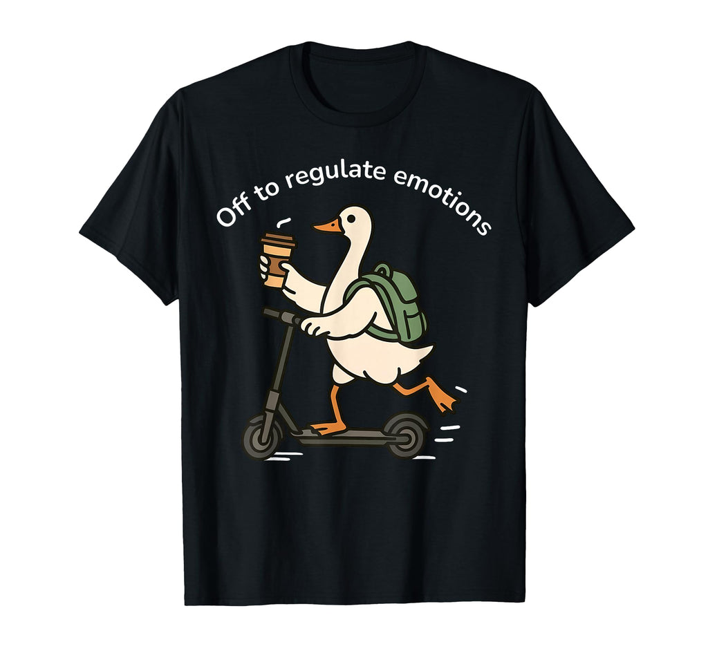 Off To Regulate Emotions Funny Goose T-Shirt - Unique Graphic Men Women - T-Shirt, Sweatshirt, Hoodie