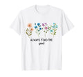 Always Find Good Flower Floral T-Shirt - Custom Art Print for Adults - T-Shirt, Sweatshirt, Hoodie