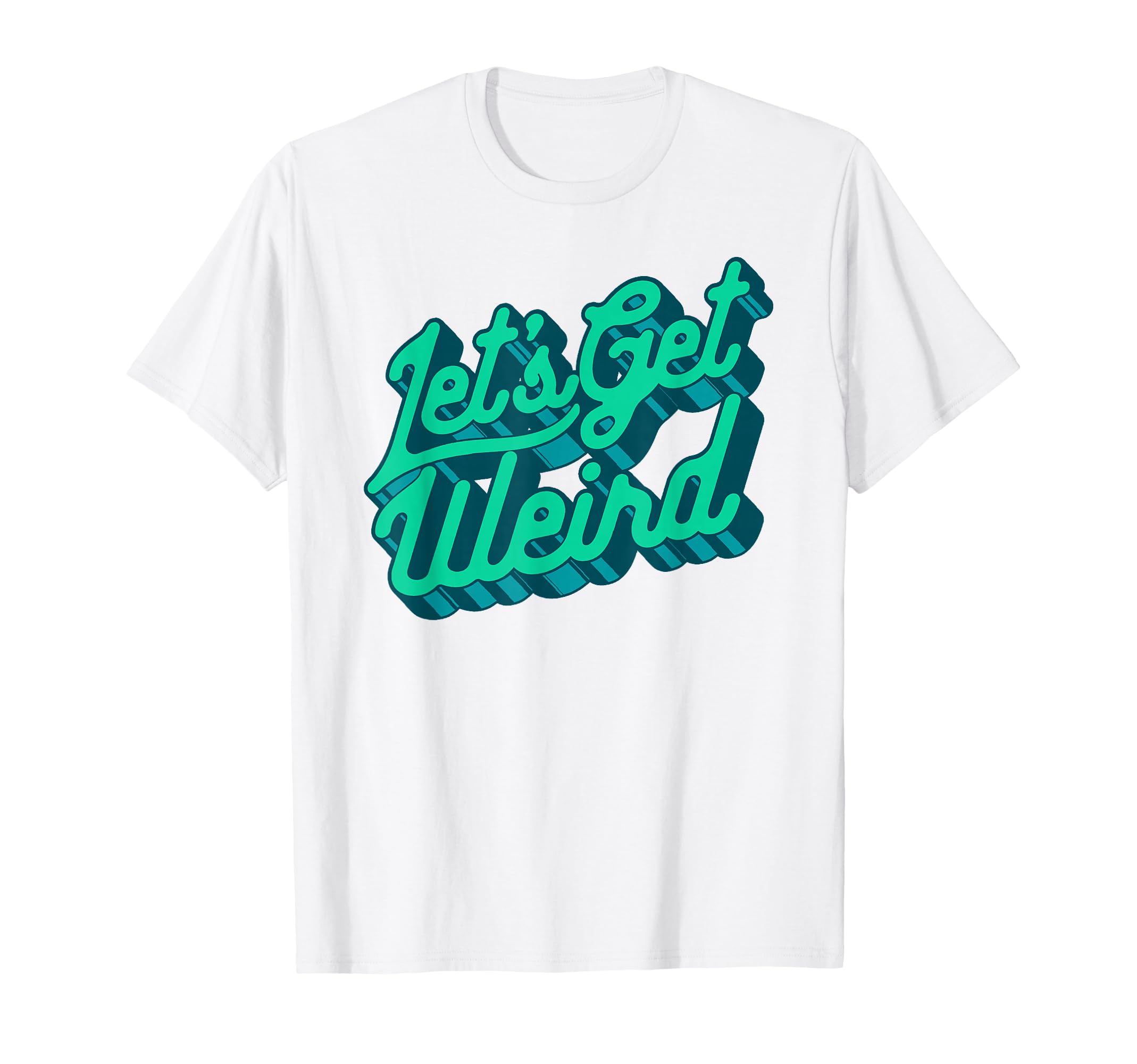 Lets Get Weird Funny Party 80S Festival T-Shirt - Graphic Print Unisex - T-Shirt, Sweatshirt, Hoodie