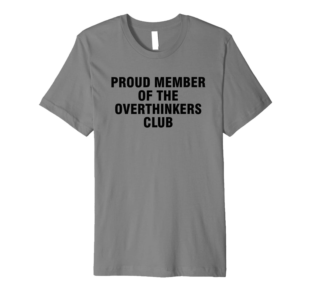 Proud Member Overthinkers Club T-Shirt - Unique Graphic Unisex - T-Shirt, Sweatshirt, Hoodie